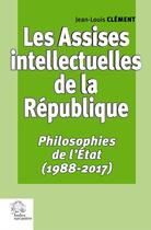 Couverture du livre « Les Assises intellectuelles de la République : Tome 3 : Philosophies de l'État (1988-2017) » de Jean-Louis Clément aux éditions Les Indes Savantes