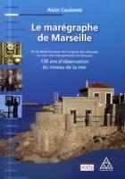 Couverture du livre « Le marégraphe de Marseille ; 130 ans d'observation du niveaude la mer » de Alain Coulomb aux éditions Presses Ecole Nationale Ponts Chaussees