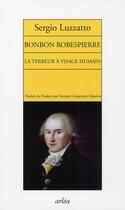 Couverture du livre « Bonbon Robespierre ; la terreur à visage humain » de Sergio Luzzatto aux éditions Arlea