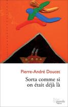 Couverture du livre « Sorta comme si on était déjà là » de Doucet Pierre-Andre aux éditions Prise De Parole