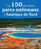 Couverture du livre « Les 150 plus beaux parcs nationaux d'Amérique du Nord (édition 2021) » de Collectif Ulysse aux éditions Ulysse