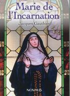 Couverture du livre « Marie de l'Incarnation » de Jacques Gauthier aux éditions Novalis