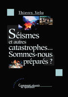 Couverture du livre « Seismes Et Autres Catastrophes... Sommes-Nous Prepares ? » de Thierry Velu aux éditions Les Deux Encres