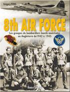 Couverture du livre « 8th air force ; les groupes de bombardiers lourds américains en Angleterre de 1942 à 1945 » de Gregory Pons aux éditions Histoire Et Collections