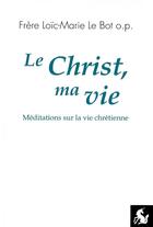 Couverture du livre « Le Christ, ma vie » de Loic-Marie Le Bot aux éditions Editions De La Licorne
