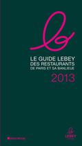 Couverture du livre « Le guide Lebey des restaurants de Paris et sa banlieue (édition 2013) » de  aux éditions Albin Michel