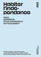 Couverture du livre « Habiter l'indépendance : Alger, conditions d'une architecture de l'occupation » de Samia Henni et Lydia Amarouche et Malek Cheikh aux éditions Shed Publishing