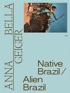 Couverture du livre « Anna bella geiger: native brazil/alien brazil » de Geiger Anna Bella aux éditions Dap Artbook