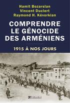 Couverture du livre « Comprendre le génocide arménien ; 1915 à nos jours » de Vincent Duclert et Hamit Bozarslan et Raymond Kevorkian aux éditions Tallandier