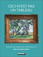 Couverture du livre « Ceci n'est pas un tableau ; de Botticelli à Basquiat, 45 artistes vus par Soledad Bravi » de Soledad Bravi aux éditions Leduc