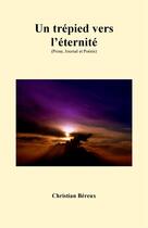 Couverture du livre « Un trépied vers l'éternité (Prose, journal et poésie) » de Christian Bereux aux éditions Librinova