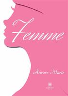 Couverture du livre « Femme » de Aurore Marie aux éditions Le Lys Bleu