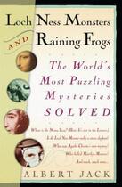 Couverture du livre « Loch Ness Monsters And Raining Frogs: The World'S Most Puzzling Mysteries Solved » de Albert Jack aux éditions Adult Pbs