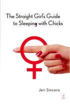 Couverture du livre « The Straight Girl's Guide to Sleeping with Chicks » de Jen Sincero aux éditions Touchstone