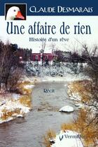 Couverture du livre « Une affaire de rien ; histoire d'un rêve » de Claude Desmarais aux éditions Éditions Du Vermillon