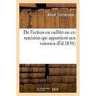 Couverture du livre « De l'action en nullite ou en rescision qui appartient aux mineurs » de Christophle Albert aux éditions Hachette Bnf