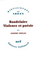 Couverture du livre « Baudelaire, violence et poésie » de Jerome Thelot aux éditions Gallimard