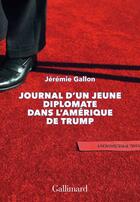 Couverture du livre « Journal d'un jeune diplomate dans l'Amérique de Trump » de Jeremie Gallon aux éditions Gallimard