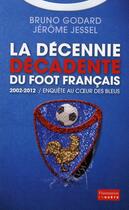 Couverture du livre « 2002-2012, la décennie décadente du foot français » de Jerome Jessel et Bruno Godard aux éditions Flammarion