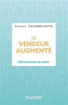 Couverture du livre « Le vendeur augmenté : réhumaniser la vente » de Vincent Caltabellotta aux éditions Dunod