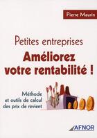 Couverture du livre « Petites entreprises, améliorez votre rentabilité ! méthode et outils de calcul des prix de revient » de Pierre Maurin aux éditions Afnor