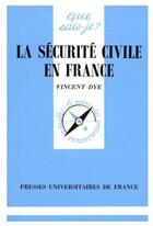 Couverture du livre « La securite civile en france qsj 1682 » de Dye V. aux éditions Que Sais-je ?