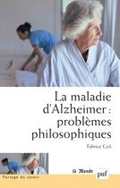 Couverture du livre « La maladie d'alzheimer ; problèmes philosophiques » de Fabrice Gzil aux éditions Presses Universitaires De France