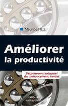 Couverture du livre « Améliorer la productivité ; déploiement industriel du tolérancement inertiel » de Maurice Pillet aux éditions Eyrolles