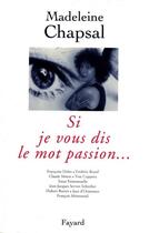 Couverture du livre « Si je vous dis le mot passion... » de Madeleine Chapsal aux éditions Fayard