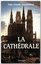 Couverture du livre « La cathédrale » de Alain Erlande-Brandenburg aux éditions Fayard