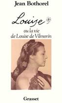 Couverture du livre « LOUISE OU LA VIE DE LOUISE DE VILMORIN » de Jean Bothorel aux éditions Grasset