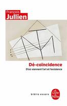 Couverture du livre « Dé-coïncidence ; d'ou viennent l'art et l'existence » de Francois Jullien aux éditions Le Livre De Poche