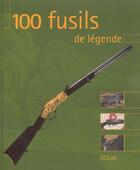 Couverture du livre « 100 fusils de legende » de Jouve Stephan aux éditions Solar