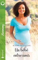 Couverture du livre « Un bébé entre amis » de Kathy Douglass aux éditions Harlequin