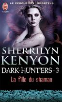 Couverture du livre « Le cercle des immortels - dark hunters Tome 3 ; la fille du shaman » de Kenyon Sherrilyn aux éditions J'ai Lu