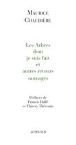 Couverture du livre « Les arbres dont je suis fait et autres retours sauvages » de Maurice Chaudiere et Marie-Marie Andrasch aux éditions Actes Sud
