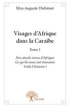 Couverture du livre « Visages d'afrique dans la caraibe - t01 - visages d'afrique dans la caraibe - nos aieuls venus d afr » de Max-Auguste Dufrenot aux éditions Edilivre