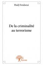 Couverture du livre « De la criminalité au terrorisme » de Hadj Fendaoui aux éditions Edilivre