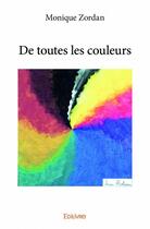 Couverture du livre « De toutes les couleurs » de Monique Zordan aux éditions Edilivre