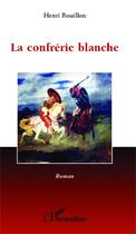 Couverture du livre « La confrérie blanche » de Henri Bouillon aux éditions Editions L'harmattan