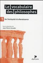 Couverture du livre « Le vocabulaire des philosophes - de l antiquite a la renaissance » de Jean-Pierre Zarader aux éditions Ellipses