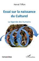Couverture du livre « Essai sur la naissance du culturel ; la légende des humains » de Herve Tiffon aux éditions L'harmattan
