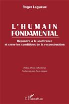 Couverture du livre « L'humain fondamental : répondre à la souffrance et créer les conditions de la reconstruction » de Roger Lagueux aux éditions L'harmattan