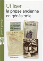 Couverture du livre « Utiliser la presse ancienne en généalogie » de Laurence Abensur-Hazan aux éditions Archives Et Culture
