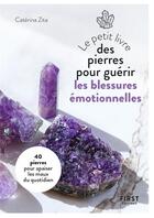 Couverture du livre « Le petit livre des pierres pour guérir ses blessures émotionnelles » de Caterina Zita aux éditions First