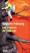 Couverture du livre « Les enfants de Titaniah » de Sugeeta Fribourg aux éditions Alice Jeunesse