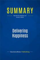 Couverture du livre « Summary: Delivering Happiness (review and analysis of Hsieh's Book) » de  aux éditions Business Book Summaries