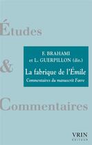 Couverture du livre « La fabrique de l'Emile : commentaires du manuscrit Favre » de Collectif et F. Brahami et L. Guerpillon aux éditions Vrin