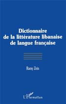 Couverture du livre « DICTIONNAIRE DE LA LITTÉRATURE LIBANAISE DE LANGUE FRANÇAISE » de Ramy Zein aux éditions L'harmattan