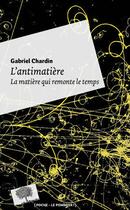 Couverture du livre « L'antimatière ; la matière qui remonte le temps (édition 2010) » de Gabriel Chardin aux éditions Le Pommier